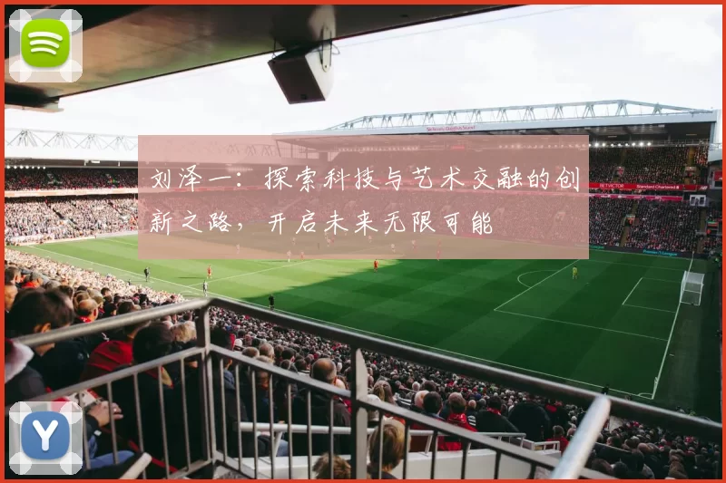 刘泽一：探索科技与艺术交融的创新之路，开启未来无限可能