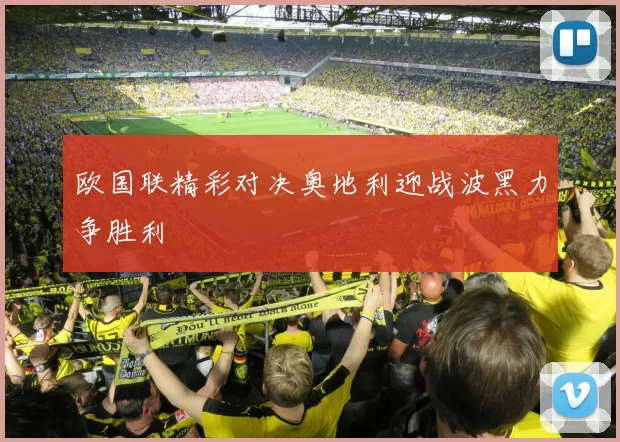 欧国联精彩对决奥地利迎战波黑力争胜利